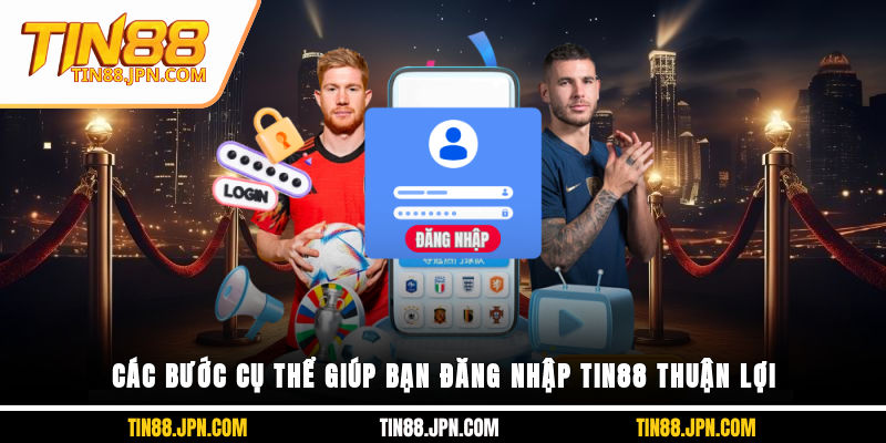 Các bước cụ thể giúp bạn đăng nhập Tin88 thuận lợi