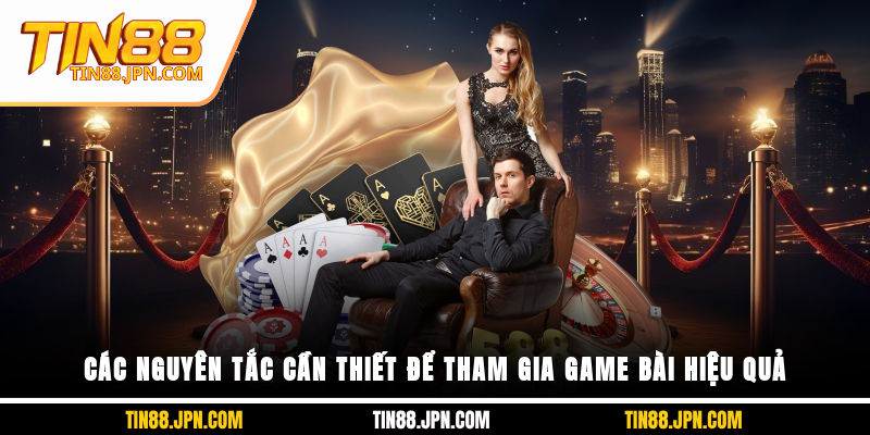 Các nguyên tắc cần thiết để tham gia game bài hiệu quả