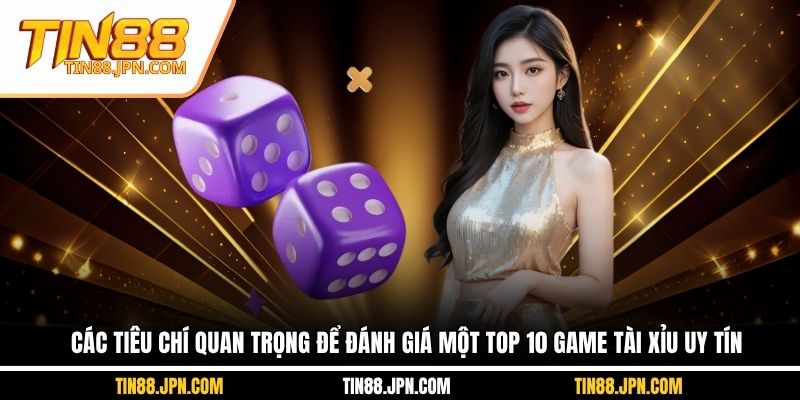 Các tiêu chí quan trọng để đánh giá một top 10 game tài xỉu uy tín