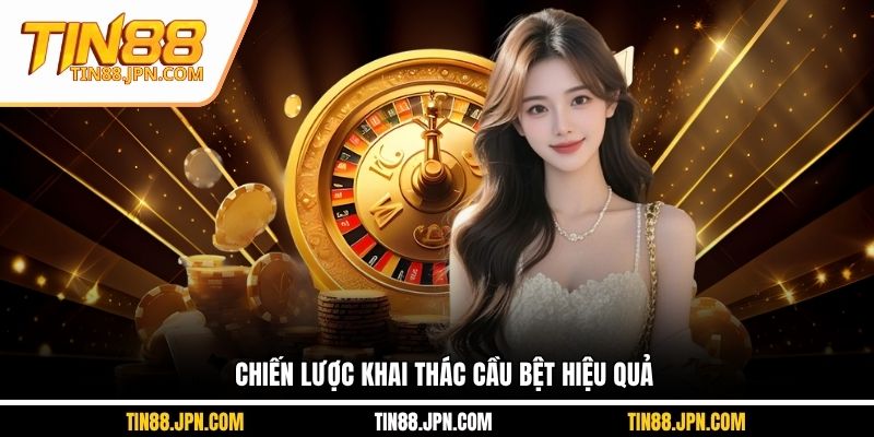 Chiến lược khai thác cầu bệt hiệu quả