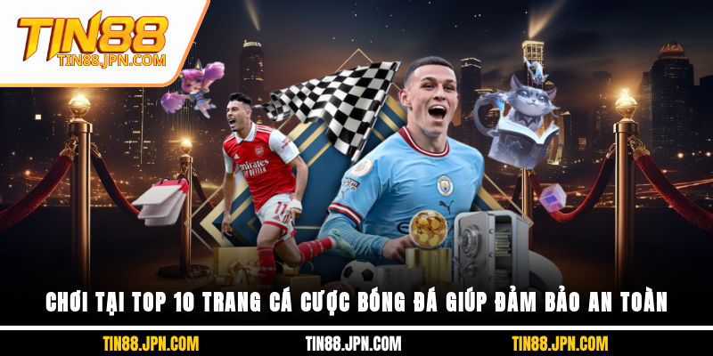 Chơi tại top 10 trang cá cược bóng đá giúp đảm bảo an toàn
