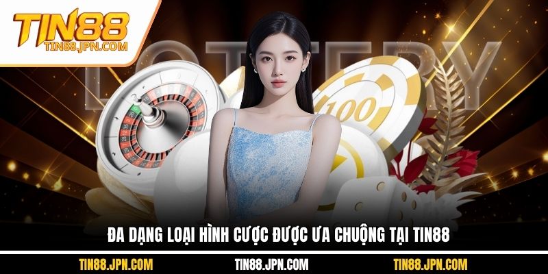 Đa dạng loại hình cược được ưa chuộng tại Tin88