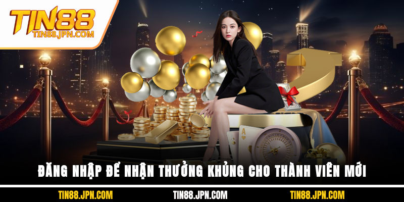 Đăng nhập để nhận thưởng khủng cho thành viên mới