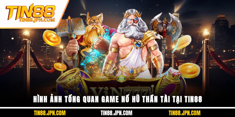Hình ảnh tổng quan game nổ hũ thần tài tại Tin88