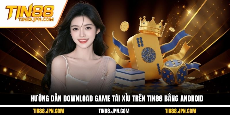 Hướng dẫn download game tài xỉu trên Tin88 bằng Android