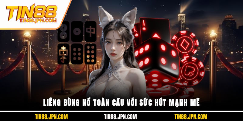 Liêng bùng nổ toàn cầu với sức hút mạnh mẽ