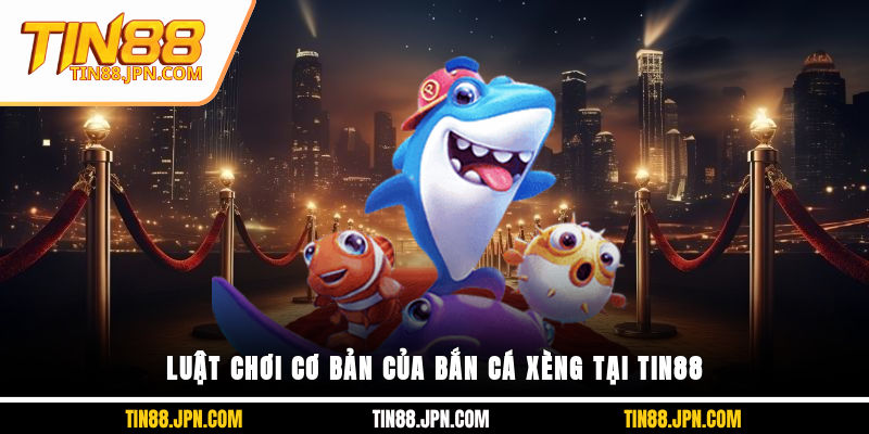 Luật chơi cơ bản của bắn cá xèng tại Tin88