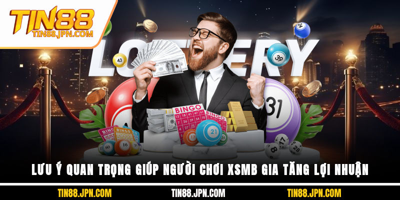 Lưu ý quan trọng giúp người chơi XSMB gia tăng lợi nhuận