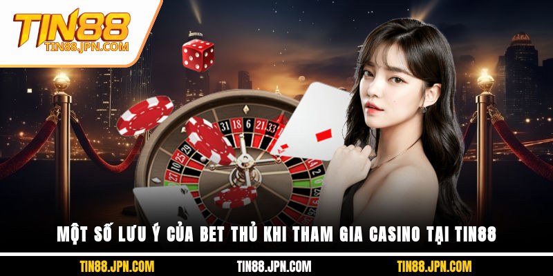 Một số lưu ý của bet thủ khi tham gia Casino tại Tin88