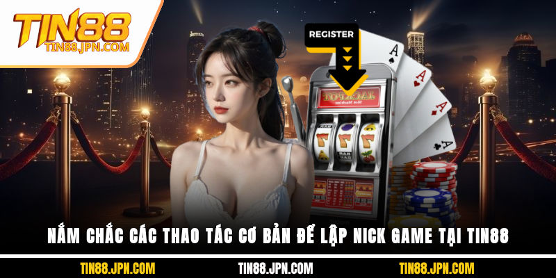 Nắm chắc các thao tác cơ bản để lập nick game tại Tin88