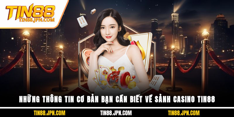 Những thông tin cơ bản bạn cần biết về sảnh Casino Tin88