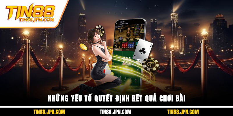 Những yếu tố quyết định kết quả chơi bài