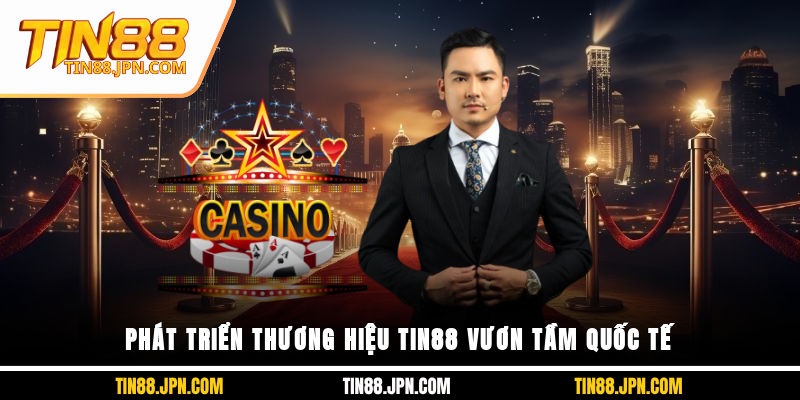 Phát triển thương hiệu Tin88 vươn tầm quốc tế