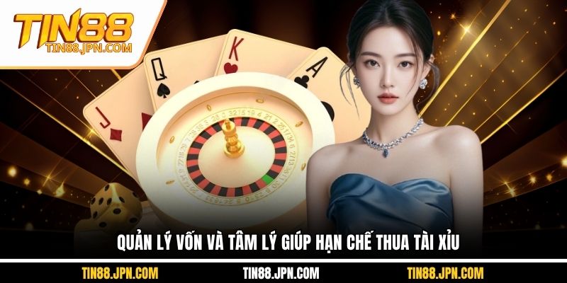 Quản lý vốn và tâm lý giúp hạn chế thua tài xỉu