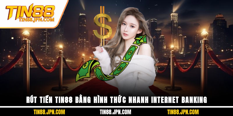 Rút tiền Tin88 bằng hình thức nhanh internet banking