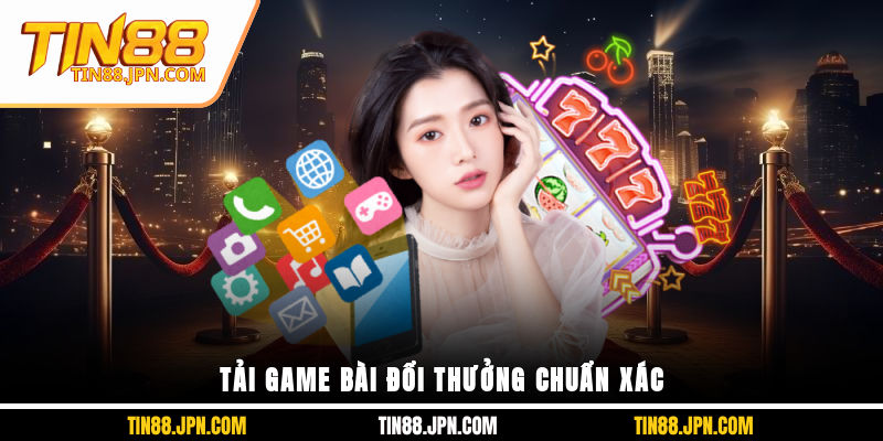 Tải game bài đổi thưởng chuẩn xác