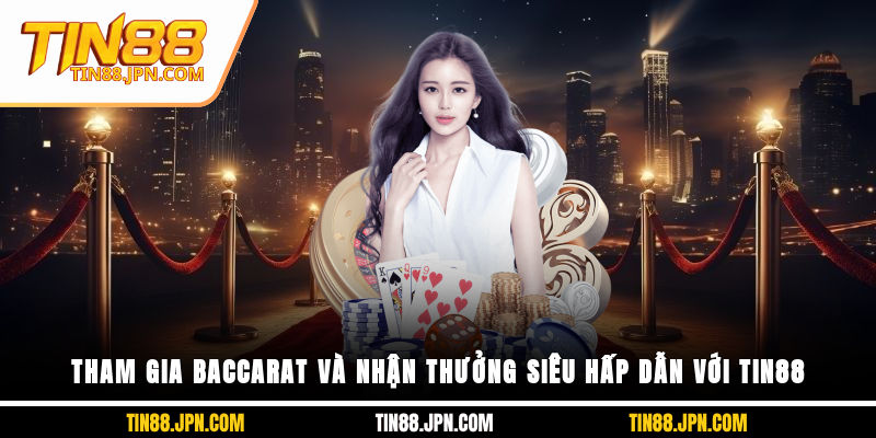 Tham gia Baccarat và nhận thưởng siêu hấp dẫn với Tin88