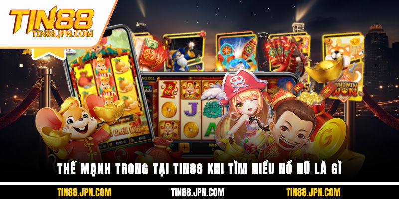 Thế mạnh trong tại Tin88 khi tìm hiểu nổ hũ là gì