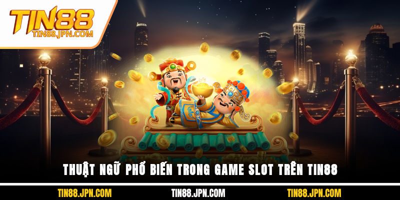 Thuật ngữ phổ biến trong game slot trên Tin88
