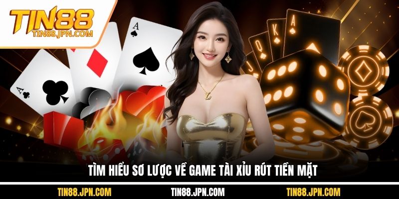 Tìm hiểu sơ lược về game tài xỉu rút tiền mặt