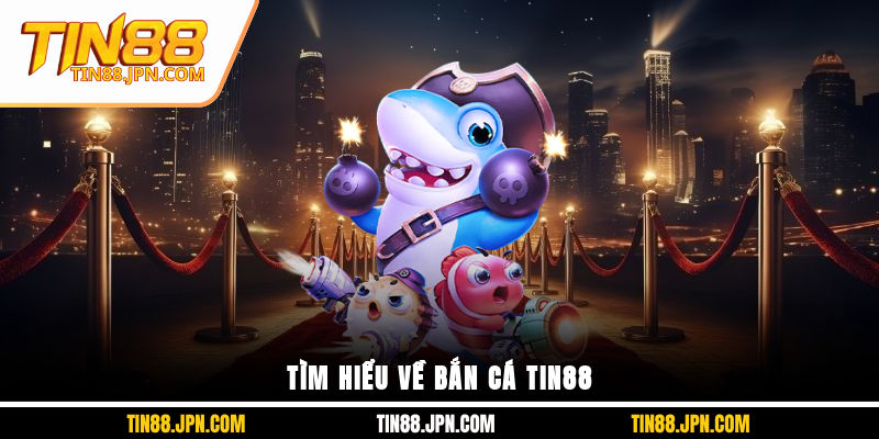 Tìm hiểu về bắn cá Tin88