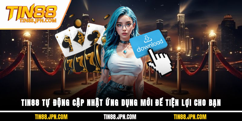 Tin88 tự động cập nhật ứng dụng mới để tiện lợi cho bạn