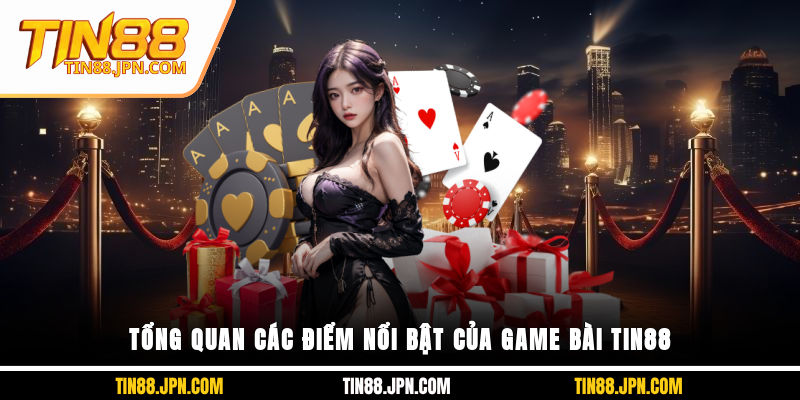 Tổng quan các điểm nổi bật của game bài Tin88