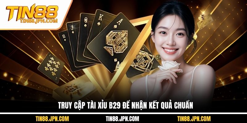 Truy cập Tài Xỉu B29 để nhận kết quả chuẩn