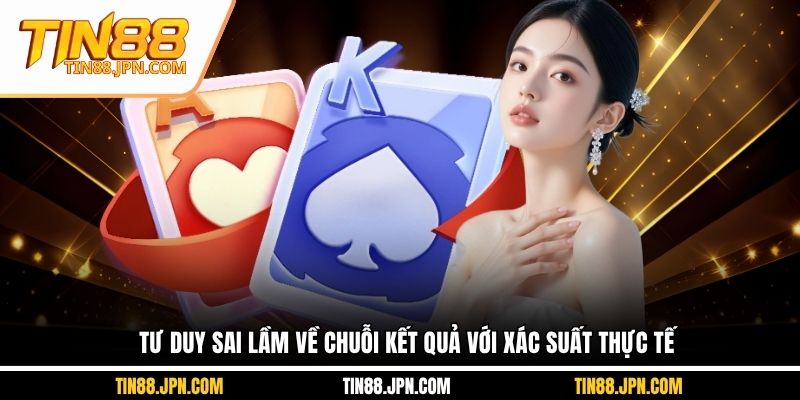 Tư duy sai lầm về chuỗi kết quả với xác suất thực tế