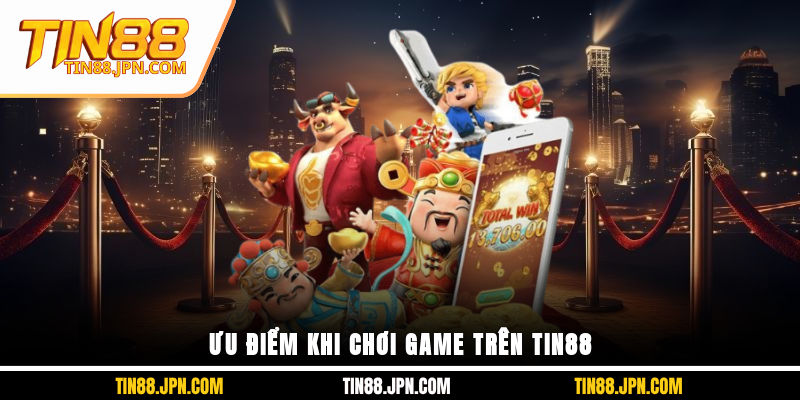 Ưu điểm khi chơi game trên Tin88