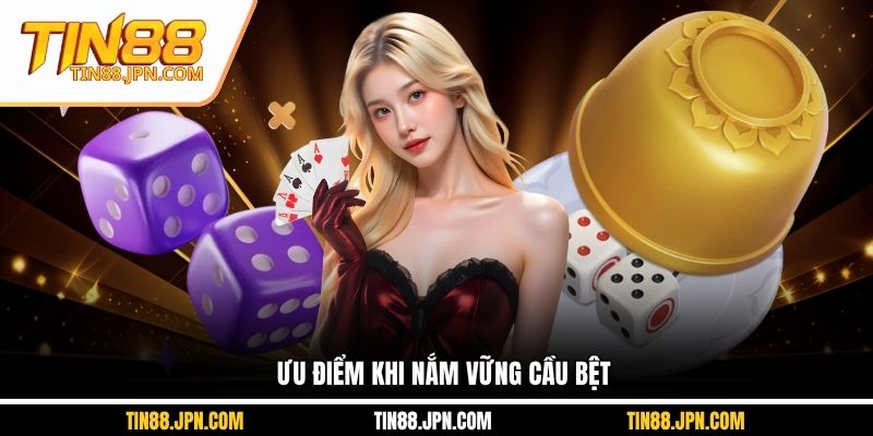 Ưu điểm khi nắm vững cầu bệt