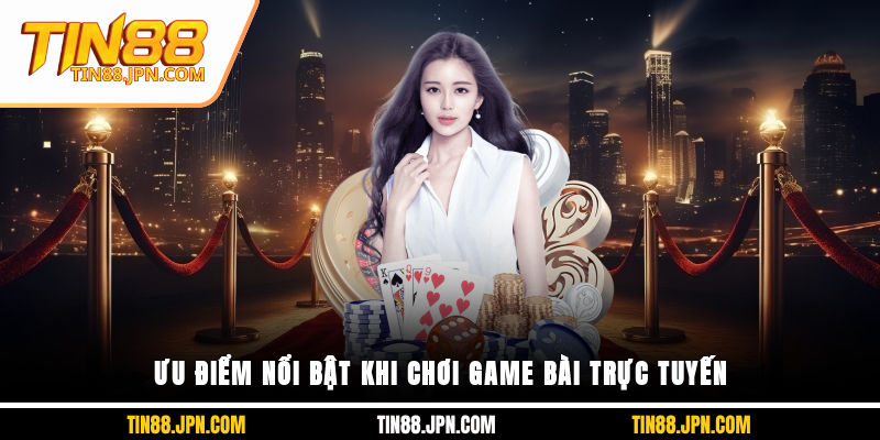 Ưu điểm nổi bật khi chơi game bài trực tuyến 