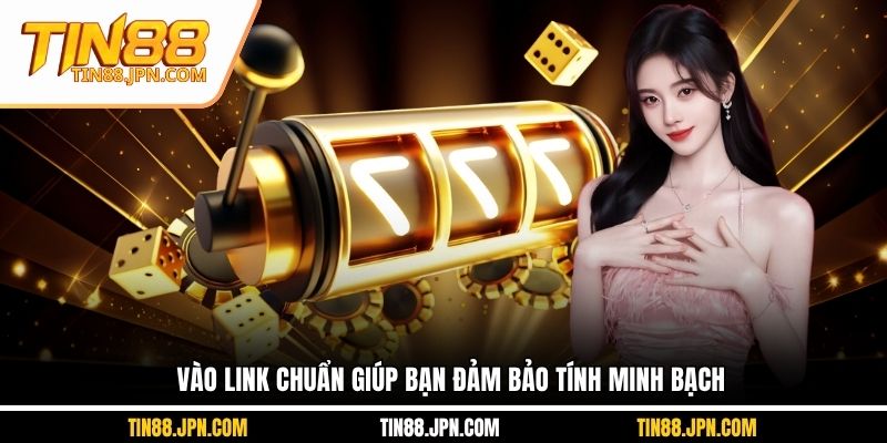 Vào link chuẩn giúp bạn đảm bảo tính minh bạch